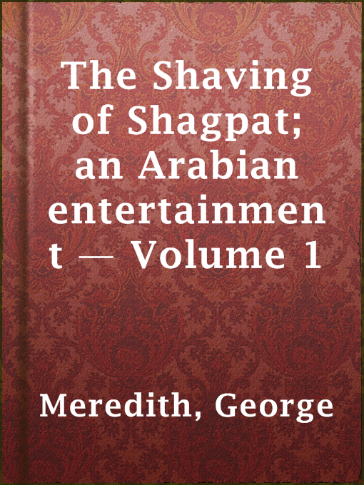 Title details for The Shaving of Shagpat; an Arabian entertainment — Volume 1 by George Meredith - Available